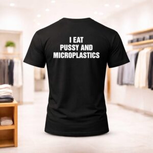 I Eat Pussy And Microplastics Shirt