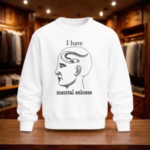 I Have Mental Eelness Shirt (4)