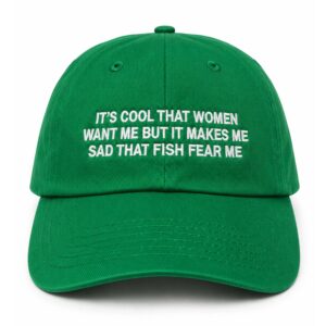 It's Cool That Women Want Me But It Makes Me Sad That Fish Fear Me Hat