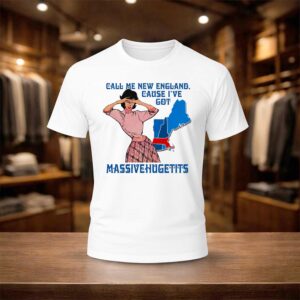Call Me New England Cause I've Got MassiveHugeTits Shirt
