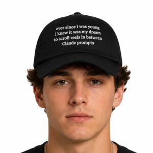 Ever Since I Was Young I Knew It Was My Dream To Scroll Reels In Between Claude Prompts Hat (2)