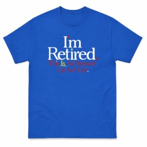 Rihanna I’m Retired This Is As Dressed Up As I Get Shirt
