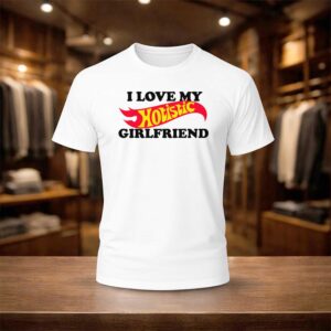 I Love My Hotistic Girlfriend Shirt