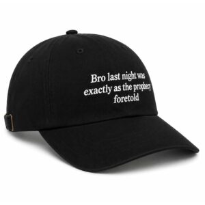 Bro Last Night Was Exactly As The Prophecy Foretold Hat (3)
