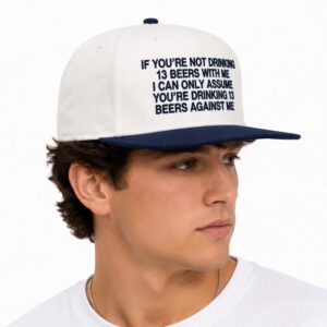 If You're Not Drinking 13 Beers With Me Hat (2)