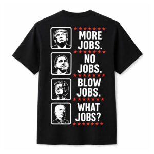 Trump Obama Bill Clinton Joe Biden More Jobs No Jobs Blow Jobs What Jobs Shirt