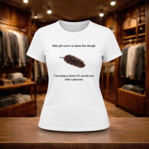 Baby Girl You’re So Damn Fine Though Shirt (2)