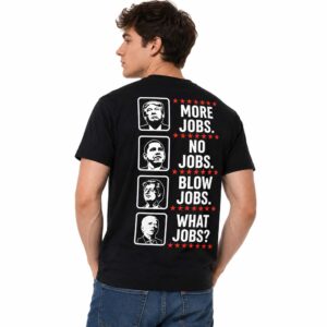 Trump Obama Bill Clinton Joe Biden More Jobs No Jobs Blow Jobs What Jobs Shirt (2)
