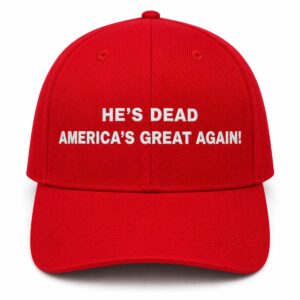 He's Dead America's Great Again Hat