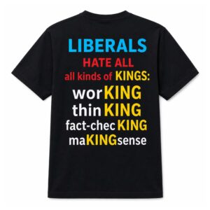 Liberals Hate All Kinds Of Kings Shirt
