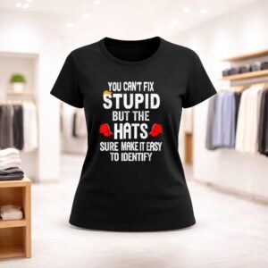You Can't Fix Stupid But The Hats Sure Make It Easy Shirt (2)