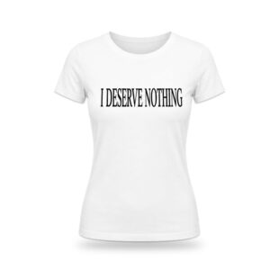 I Deserve Nothing Waste Of Space Shirt (3)