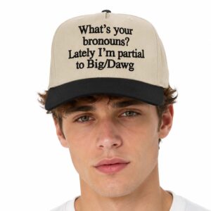 What's Your Bronouns Lately I'm Partial To Big Dawg Hat (2)