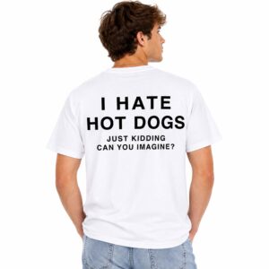 I Hate Hot Dogs Just Kidding Can You Imagine Shirt (2)