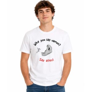 Why You Say Vamos Say Allez Shirt (2)