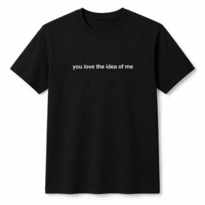 Madelyn Cline You Love The Idea Of Me Shirt
