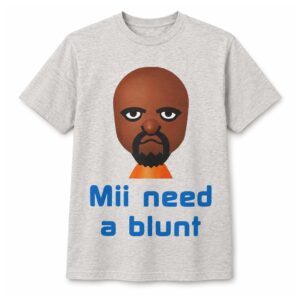 Mii Need A Blunt Shirt