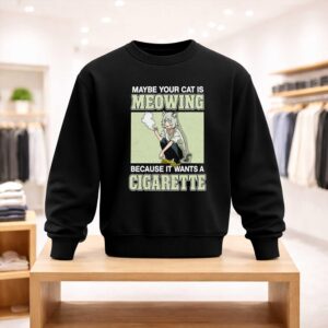 Maybe Your Cat Is Meowing Because It Wants A Cigarette Shirt (4)