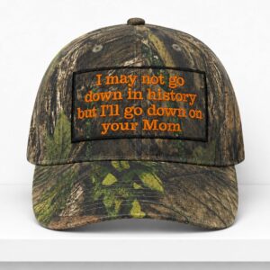 I May Not Go Down In History But I’ll Go Down On Your Mom Hat (2)