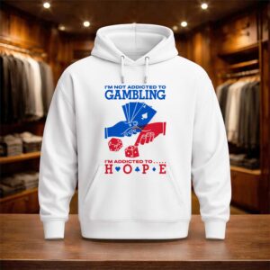 I’m Not Addicted To Gambling I’m Addicted To Hope Shirt (3)