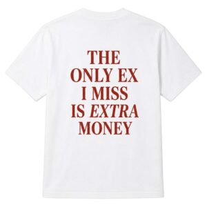 The Only EX I Miss Is Extra Money Shirt