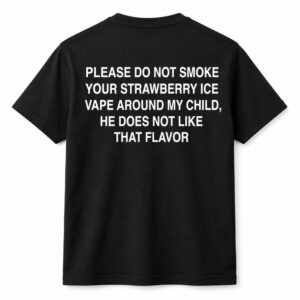 Please Do Not Smoke Your Strawberry ICE Vape Around My Child He Does Not Like That Flavor Shirt