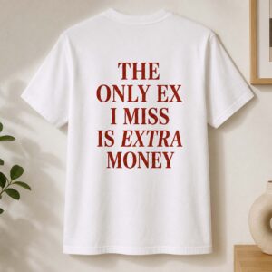 The Only EX I Miss Is Extra Money Shirt (2)
