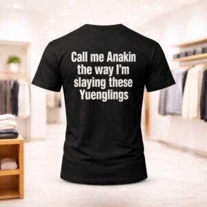 Call Me Anakin The Way I'm Slaying These Yuenglings Shirt