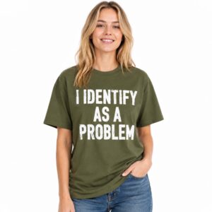 I Identify As A Problem Shirt (2)