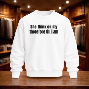 She Think On My Therfore Till I Am Shirt (4)