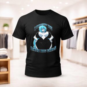 Thought You Liked Big Girls Shirt