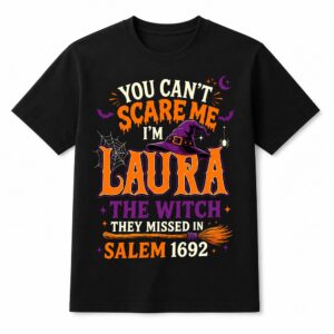 You Can’t Scare Me I’m Laura The Witch They Missed In Salem 1692 Shirt