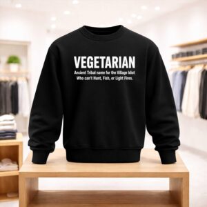 Vegetarian Ancient Tribal Name For The Village Idiot Who Can't Hunt Fish or Light Fires Shirt (4)