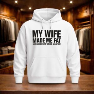 My Wife Made Me Fat So Nobody Else Would Want Me 2026 Shirt (3)