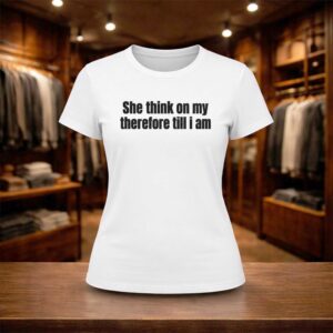She Think On My Therfore Till I Am Shirt (2)