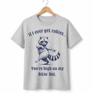 If I Ever Get Rabies You're High On My Bitin' List Shirt