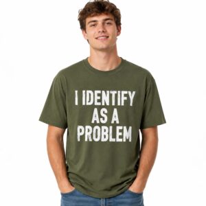 I Identify As A Problem Shirt (3)