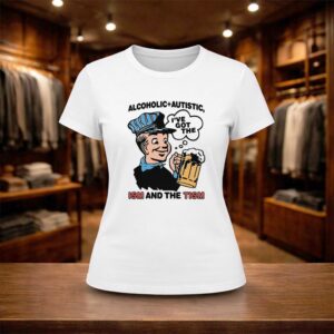 Alcoholic Autistic I've Got The ISM And The TISM Shirt (2)