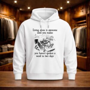 Living Alone Is Awesome Until You Realize You Haven't Spoken A Word In Two Days Shirt (3)