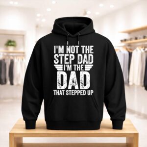 I'm Not The Step Dad I'm The Dad That Stepped Up Shirt (3)