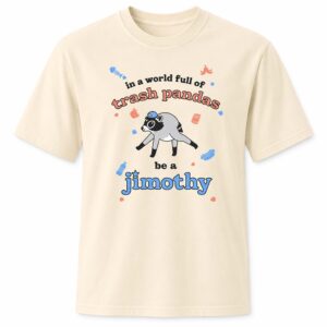 In A World Full Of Trash Pandas Be A Jimothy Shirt
