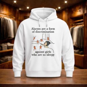 Alarms Are A Form Of Discrimination Against Girls Who Are So Sleepy Shirt (3)