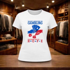 I’m Not Addicted To Gambling I’m Addicted To Hope Shirt (2)