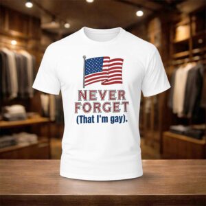 Never Forget That I’m Gay Shirt