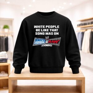 White People Be Like That Song Was On Smackdown Vs Raw 2006 Shirt (4)