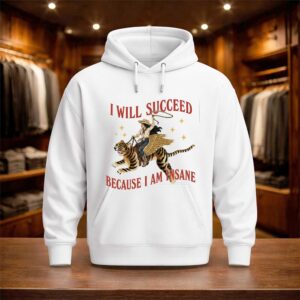 I Will Succeed Because I Am Insane Shirt (6)