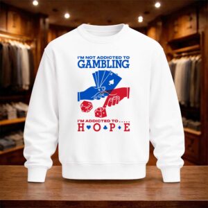 I’m Not Addicted To Gambling I’m Addicted To Hope Shirt (4)