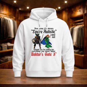 How Come It's Always You're Autistic Shirt (3)
