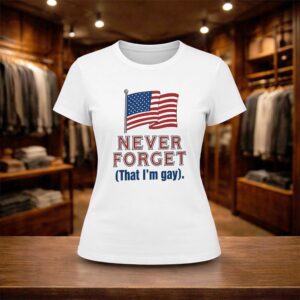 Never Forget That I’m Gay Shirt (2)