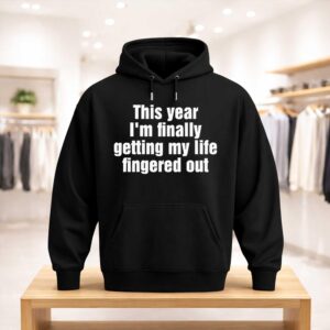 This Year I'm Finally Getting My Life Fingered Out Shirt (3)